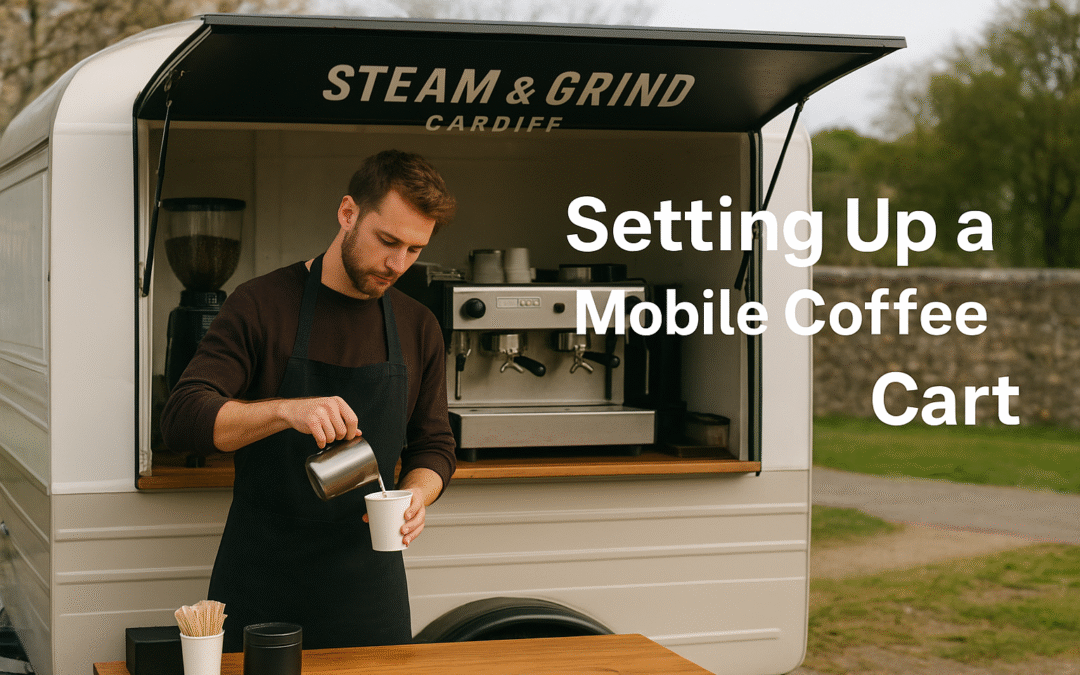 Setting Up a Mobile Coffee Cart in the UK.  What to Think About.